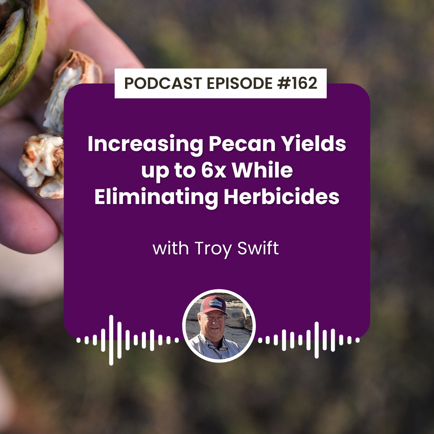 Episode 162: Increasing Pecan Yields up to 6x While Eliminating Herbicides with Troy Swift