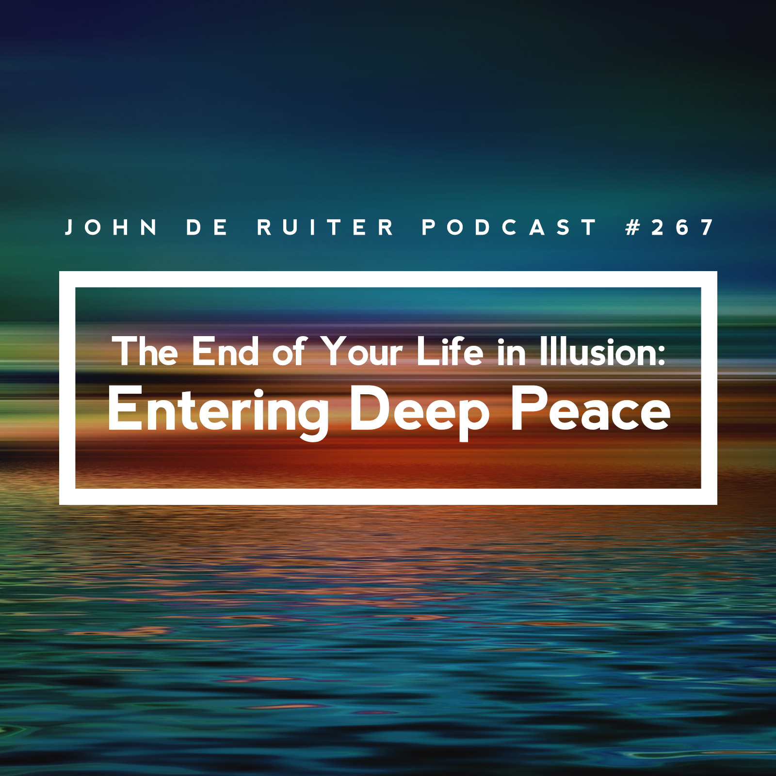 JdR Podcast 267 - The End of Your Life in Illusion: Entering Deep Peace