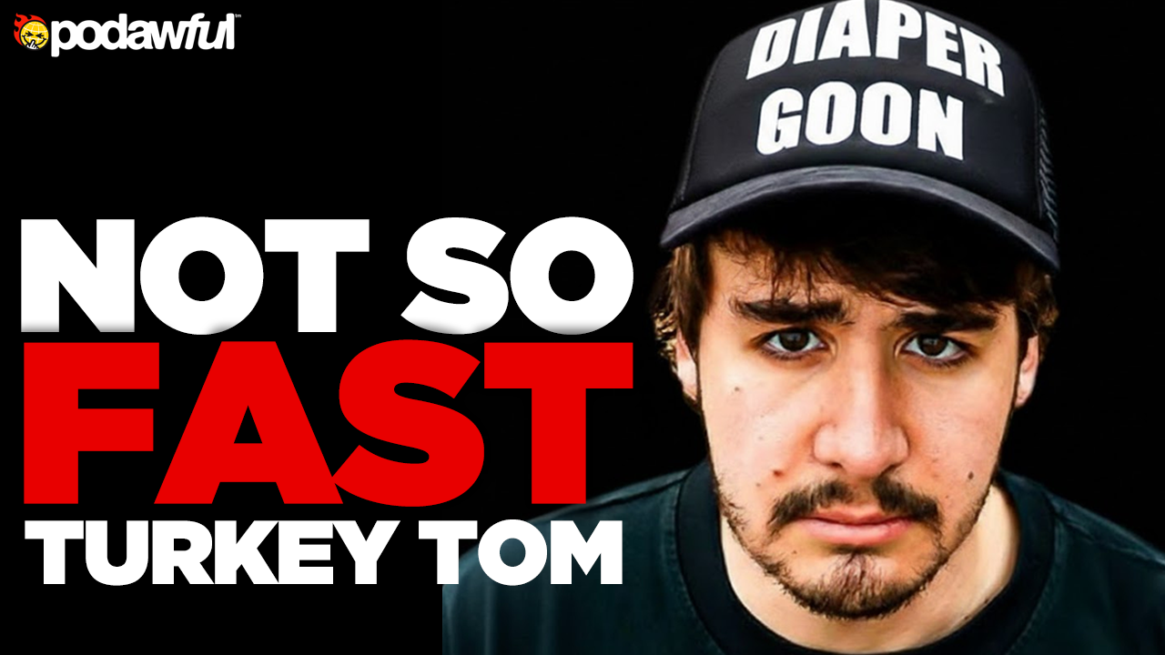 Not So Fast, Turkey Tom - PODAWFUL PODCAST EO96