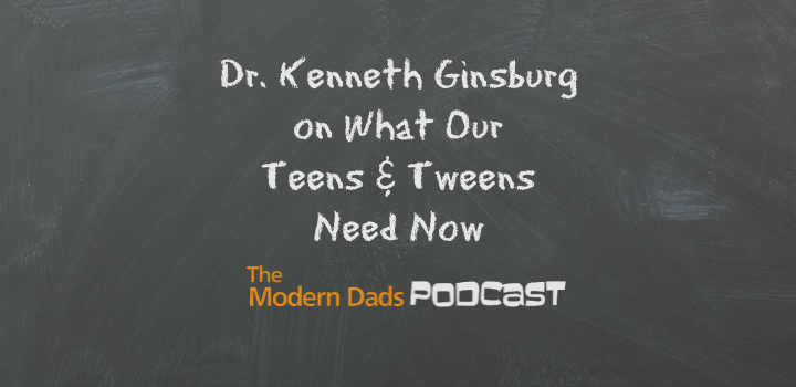 #98: Dr. Kenneth Ginsburg on What Tweens and Teens Need Now