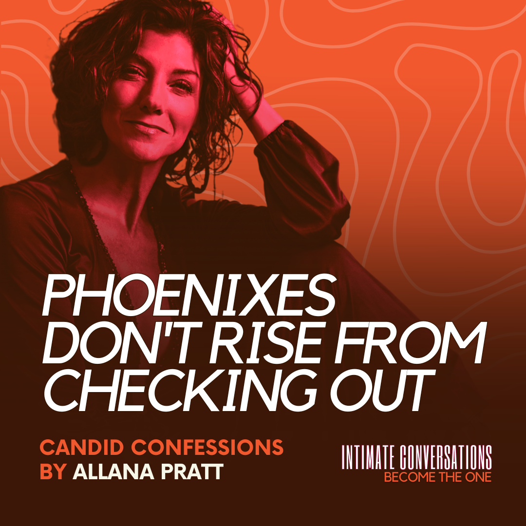 Candid Confessions: Phoenixes Don't Rise from Checking Out