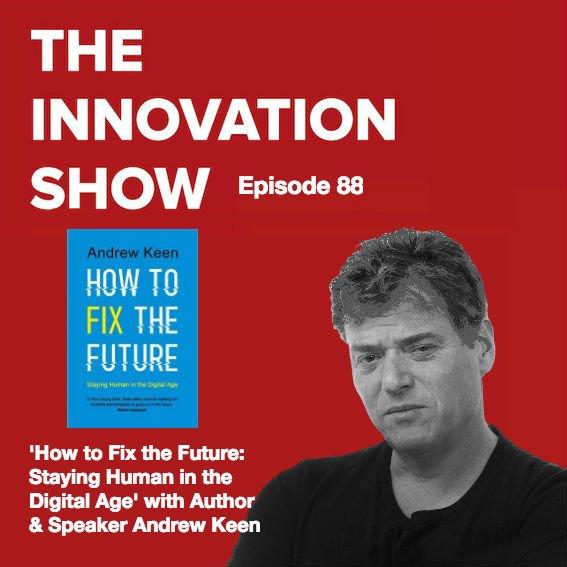 EP 88: How To Fix The Future: Staying Human in the Digital Age, with author Andrew Keen,