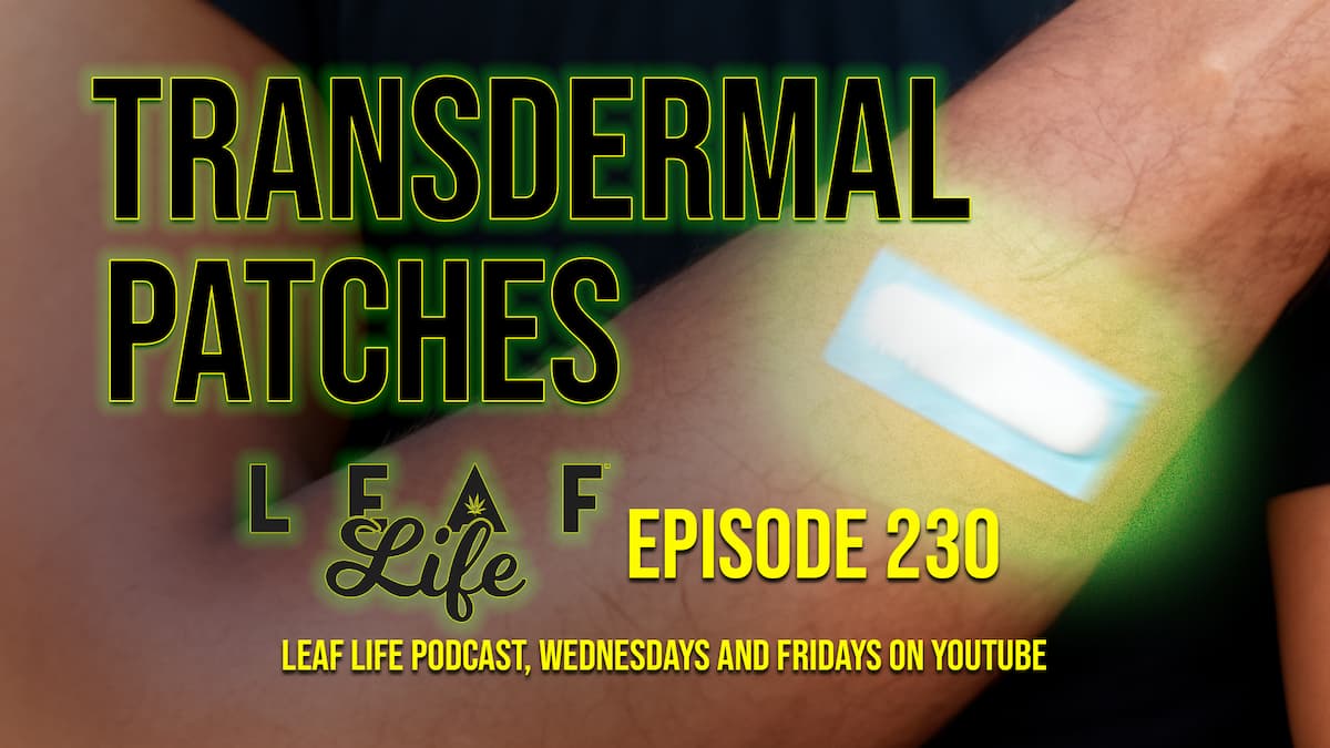 Leaf Life Show #230 - Transdermal Patches