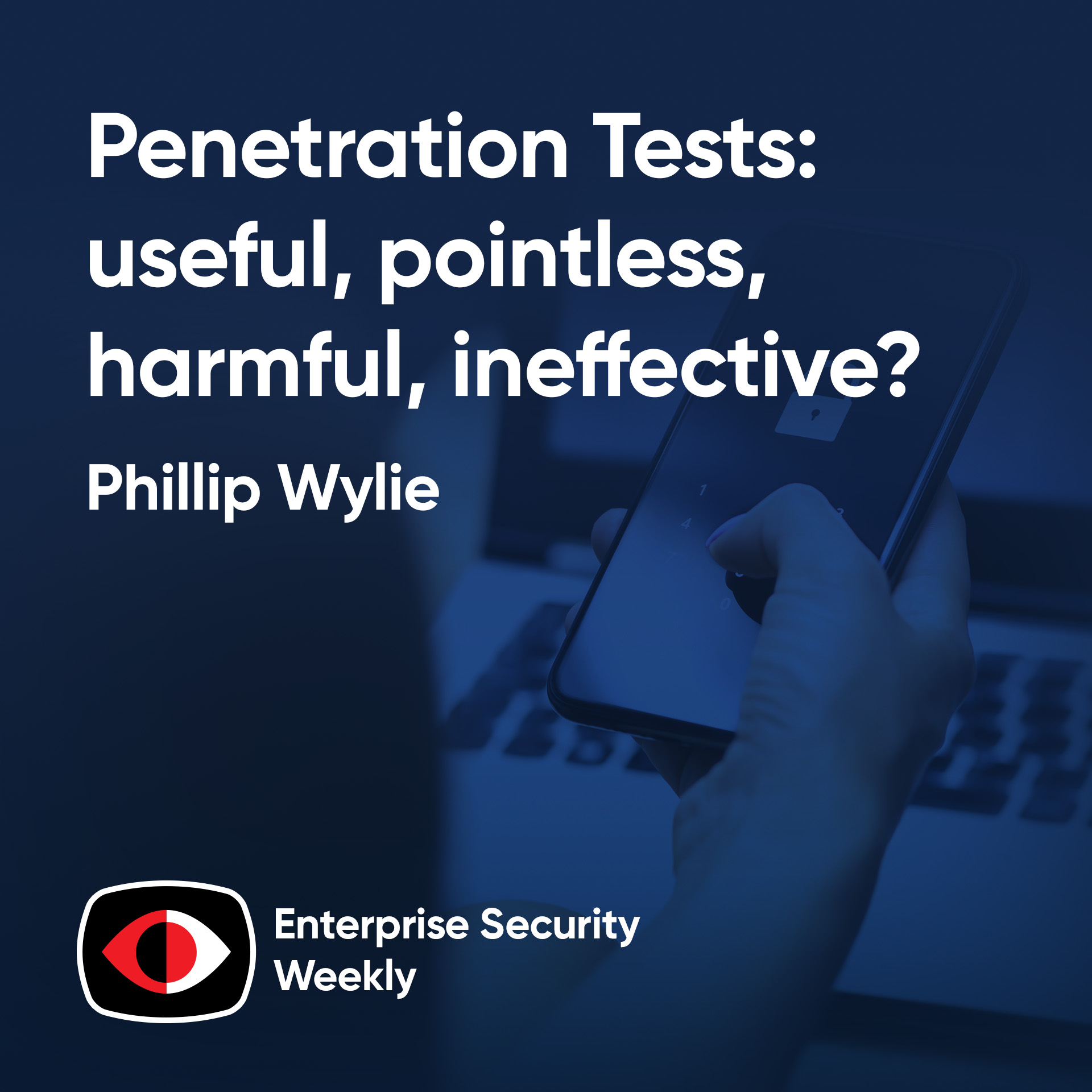 cover of episode Penetration Tests: useful, pointless, harmful, required, ineffective? - Phillip Wylie - ESW #398