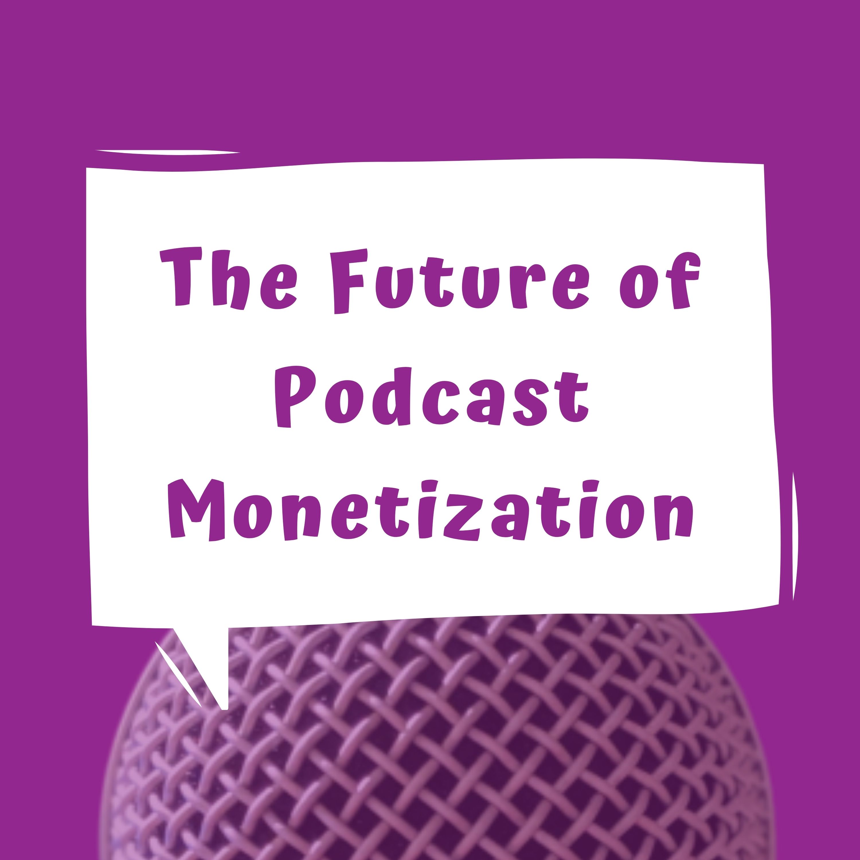 The Future of Podcast Monetization - Episode 23