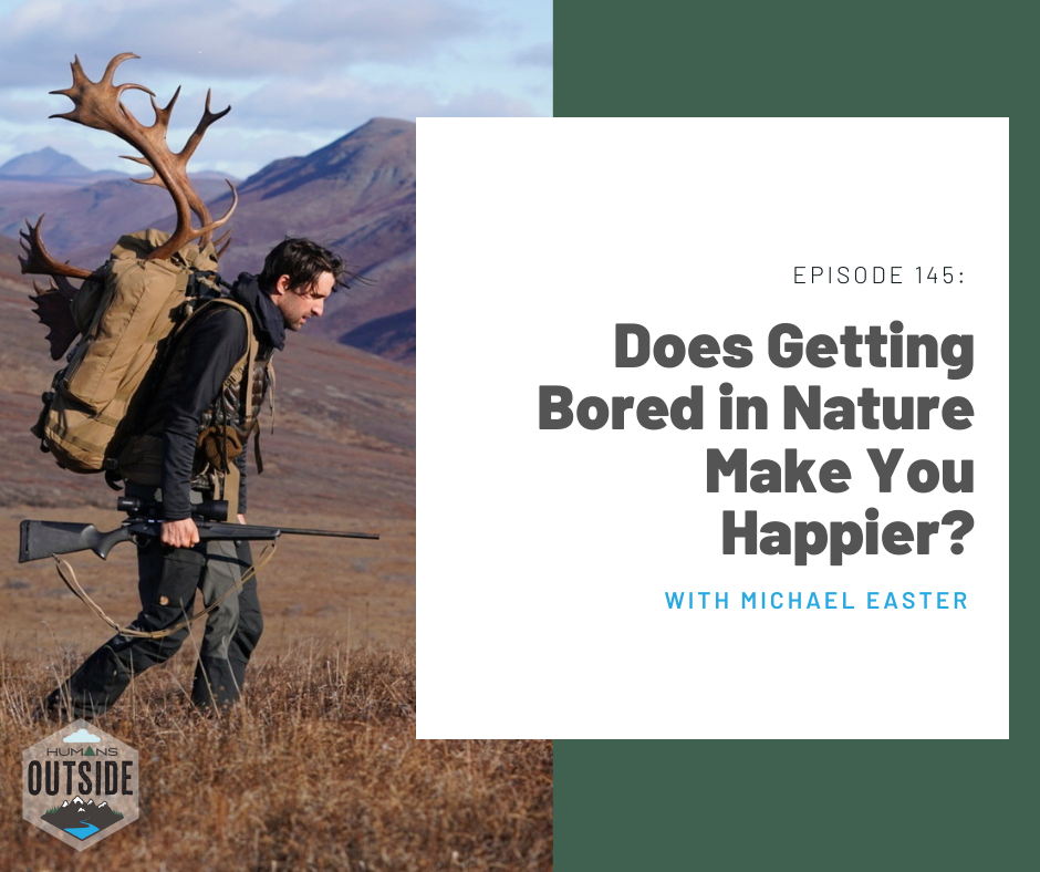 145: Does Getting Bored in Nature Make You Happier? (Michael Easter)