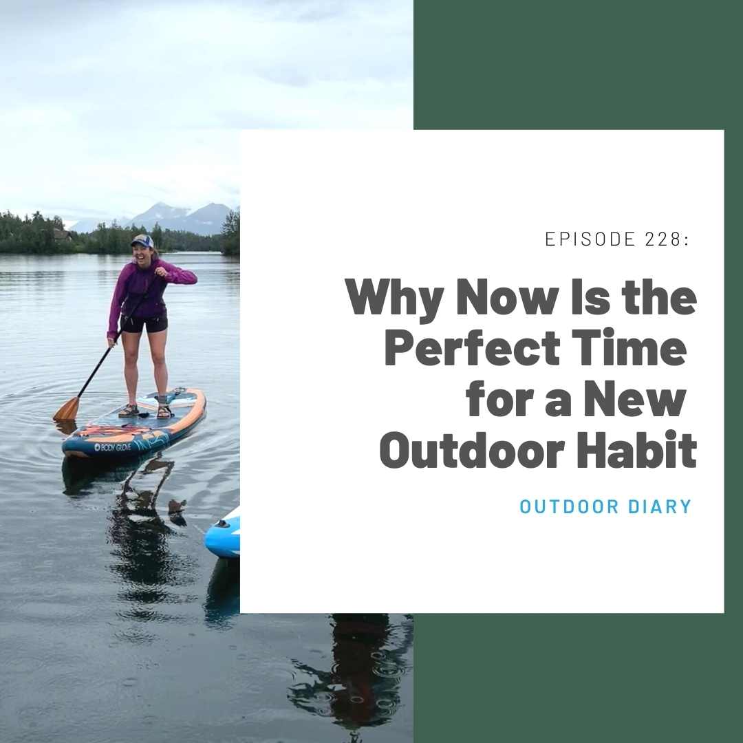 228: Outdoor Diary: Why Now Is the Perfect Time for a New Outdoor Habit