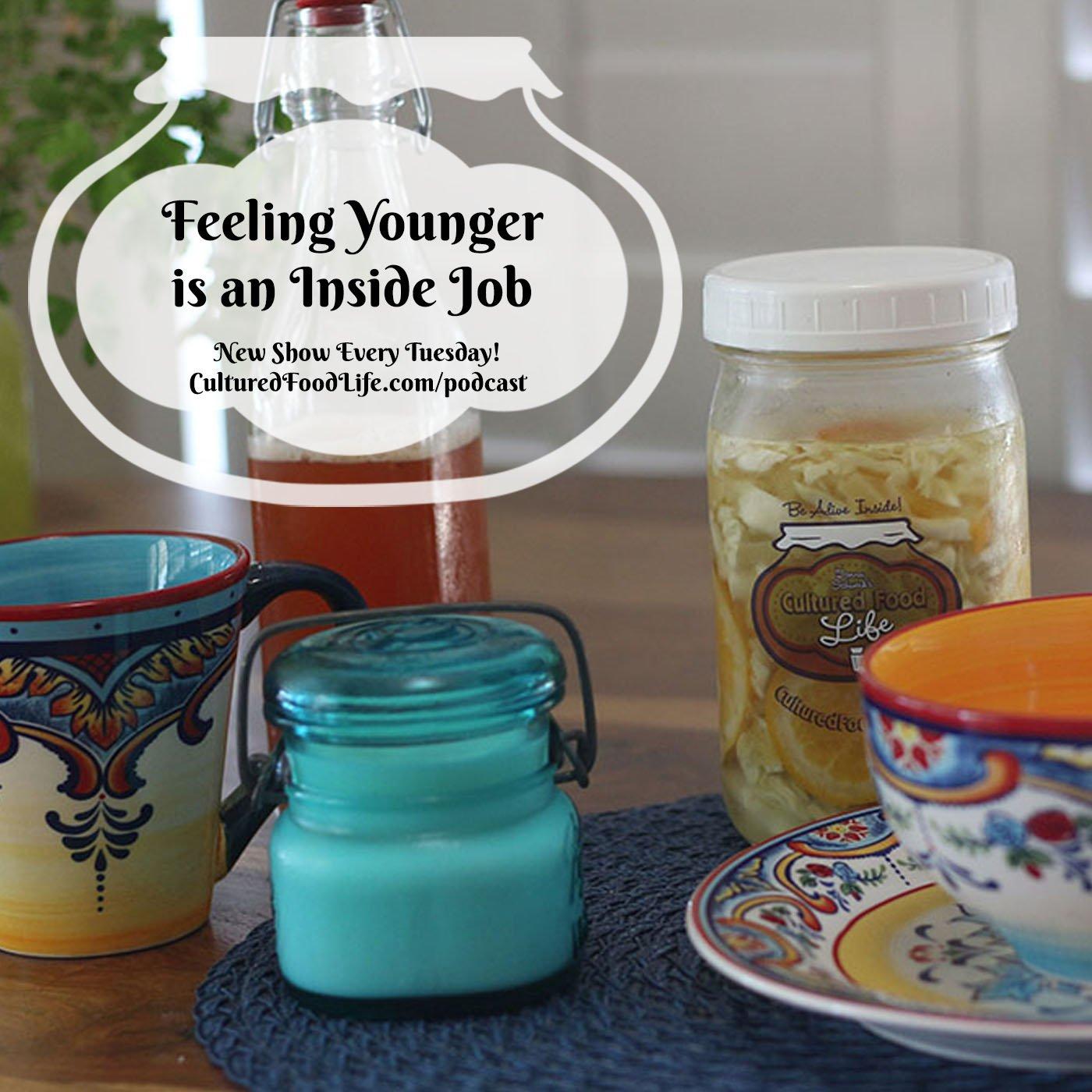 Episode 53: Feeling Younger is an Inside Job