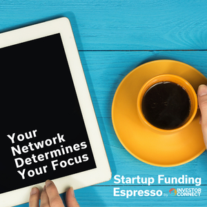 Startup Funding Espresso – Your Network Determines Your Focus