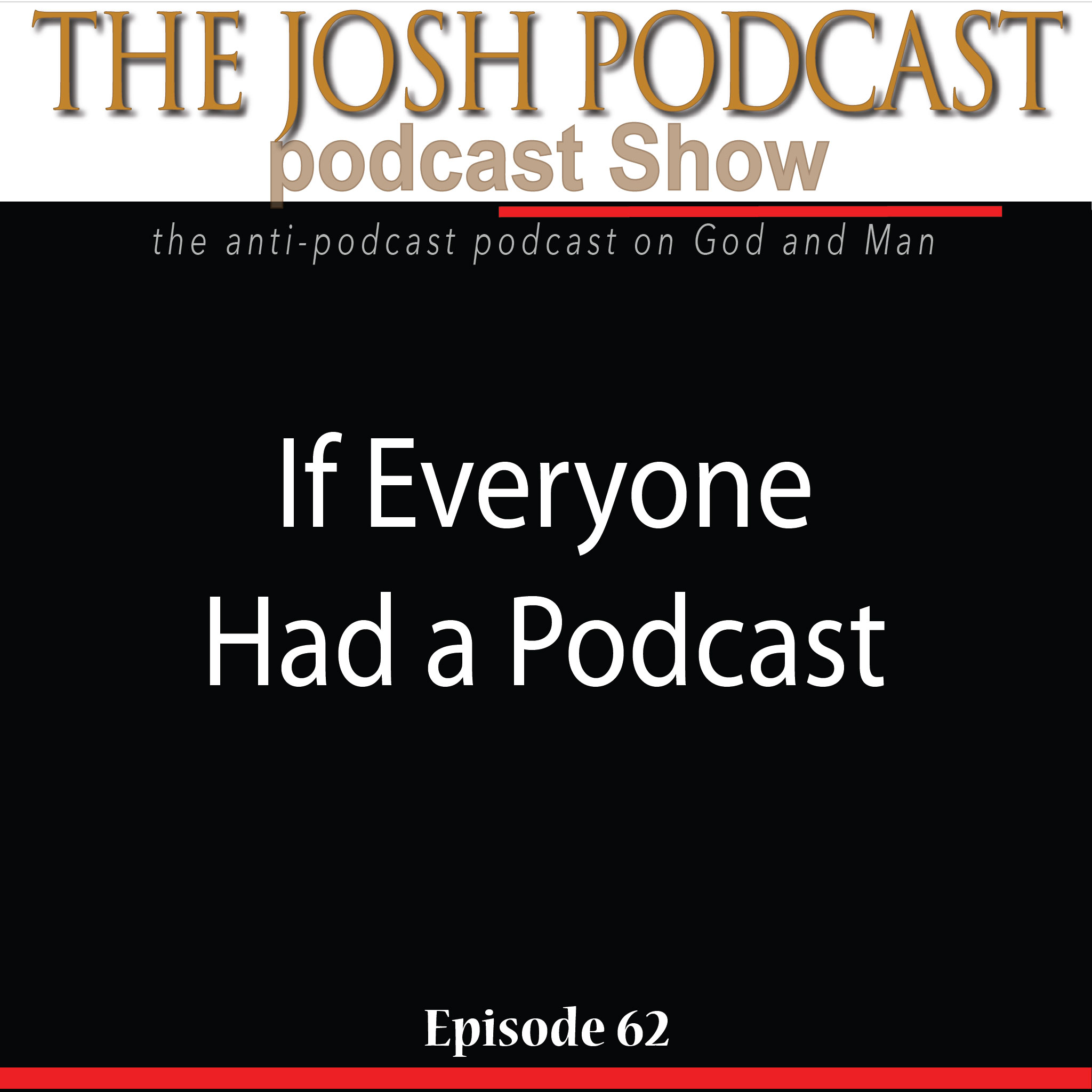 The Josh Podcast podcast Show: The Anti-Podcast podcast on God and Man