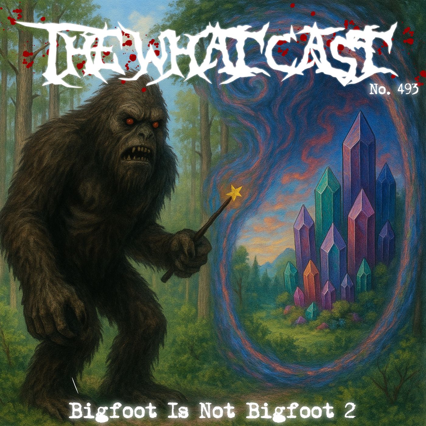 The What Cast #493 - Bigfoot Is Not Bigfoot 2