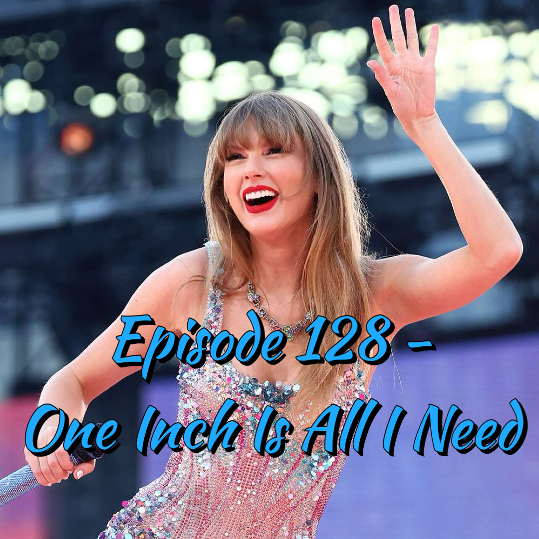 Episode 128 - One Inch Is All I Need