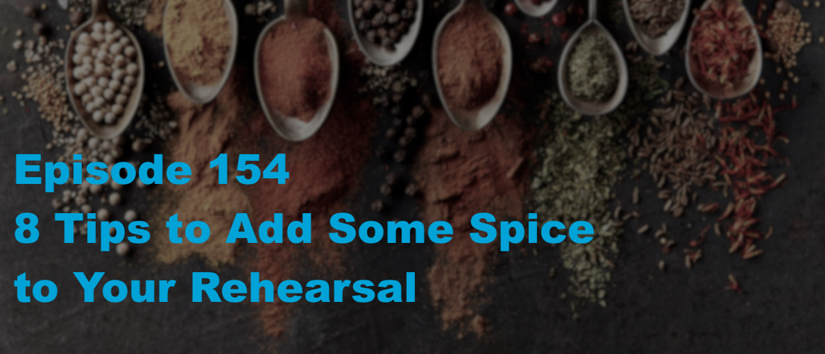 Episode 154 - 8 Tips to Add Spice to Your Rehearsal