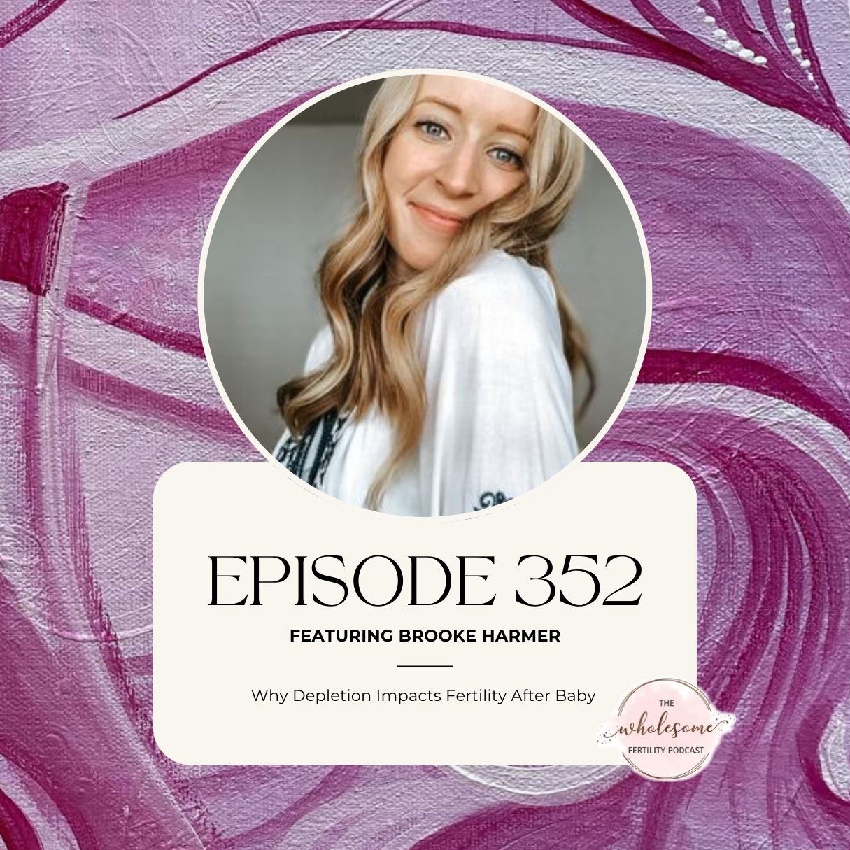 Ep 352 Why Depletion Impacts Fertility After Baby with Brooke Harmer