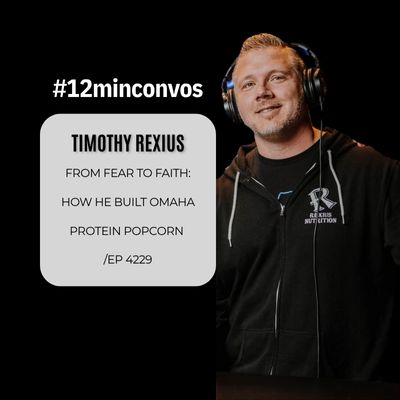Timothy Rexius: From Fear to Faith: How He Built Omaha Protein Popcorn /Ep 4229 Timothy Rexius: From Fear to Faith: How He Built Omaha Protein Popcorn /Ep 4229