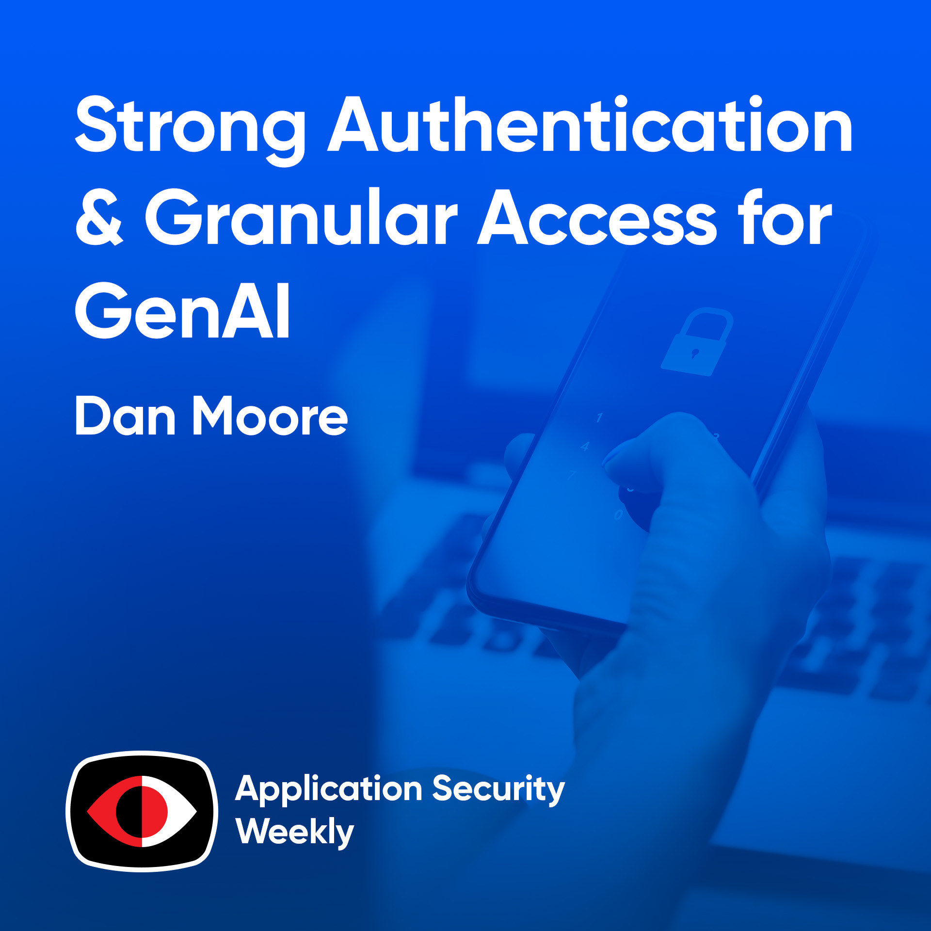 Bringing Strong Authentication and Granular Authorization for GenAI - Dan Moore - ASW #369
