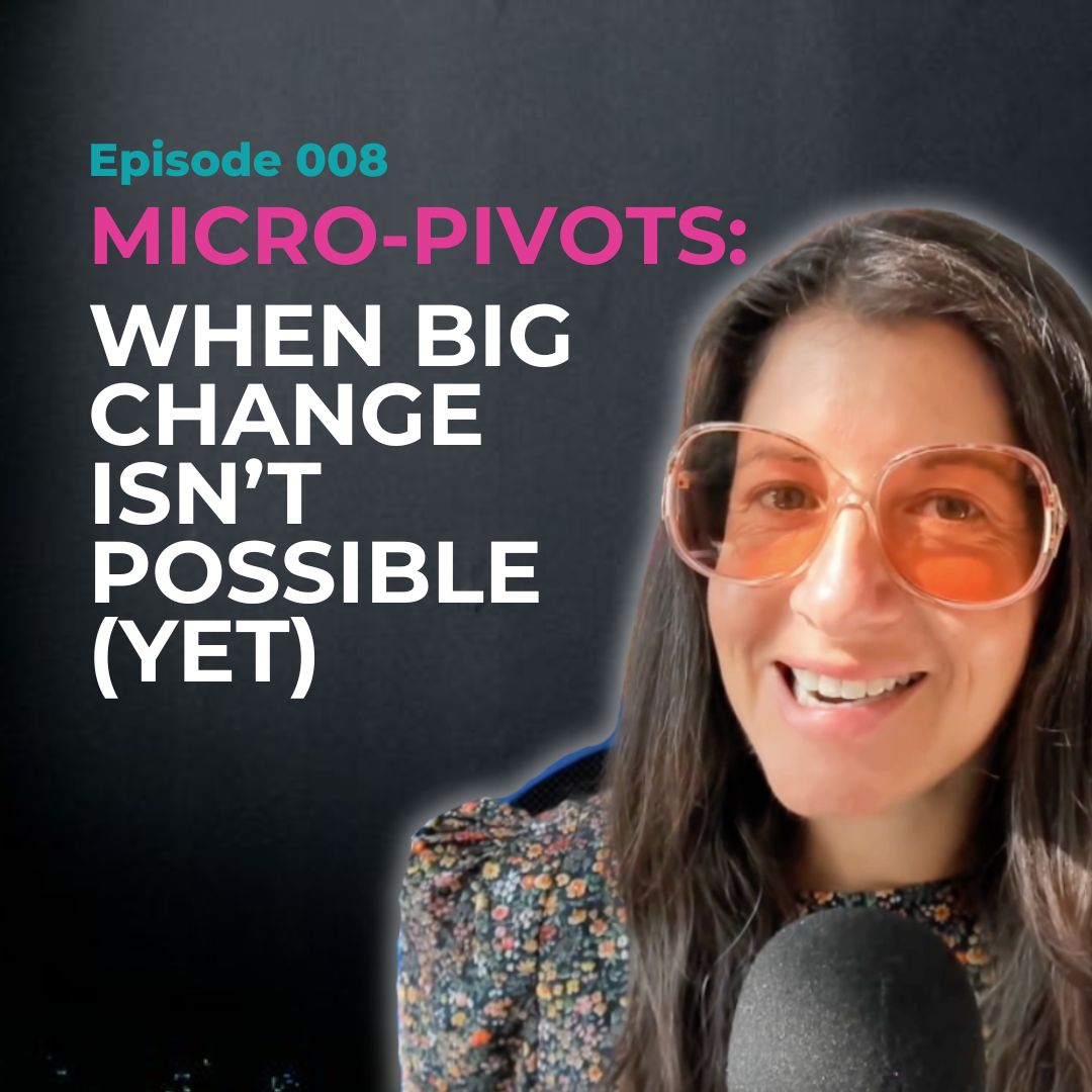 EP 008: Micro-Pivots: When Big Change Isn't Possible (Yet)