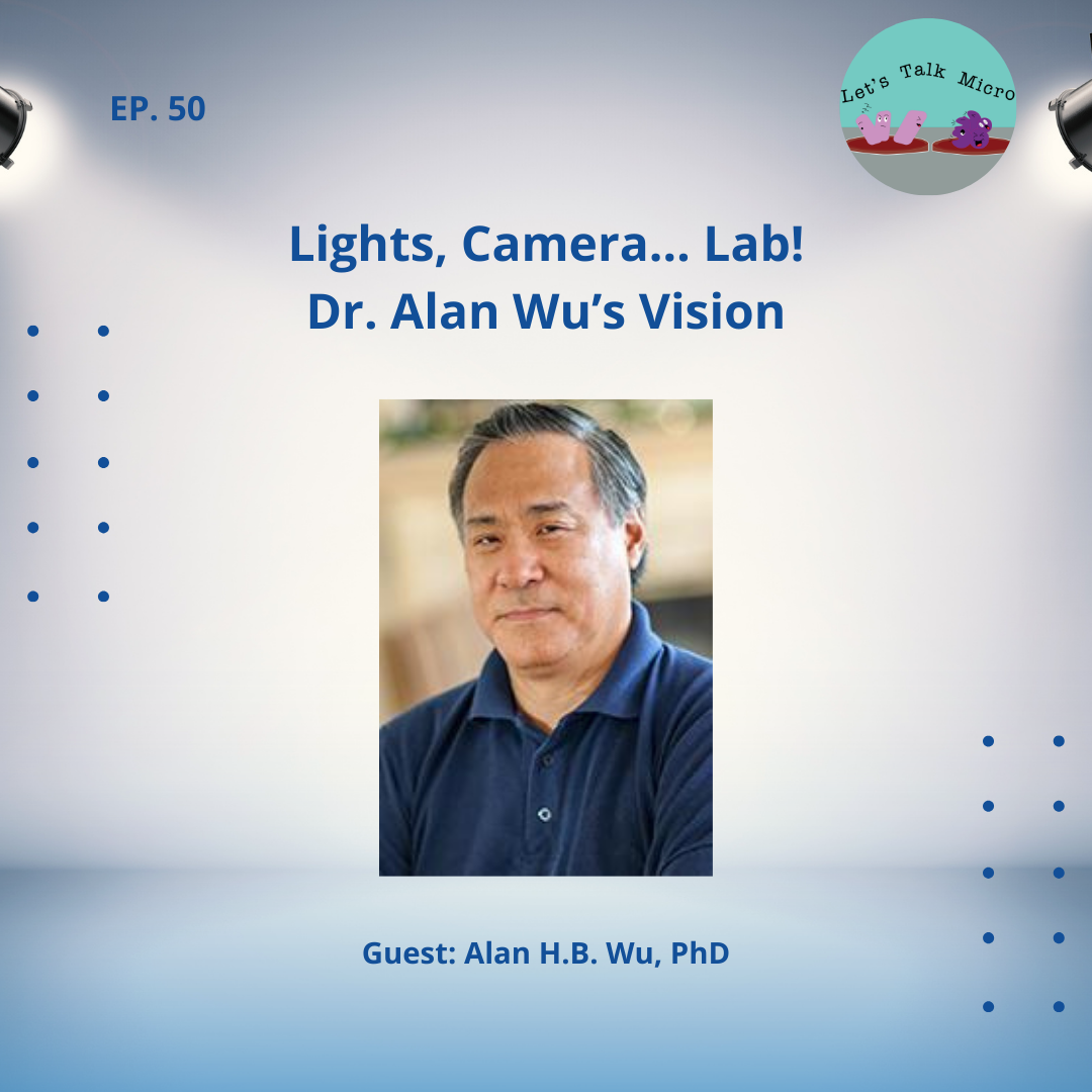 Episode 50: Lights, Camera… Lab! Dr. Alan Wu’s Vision