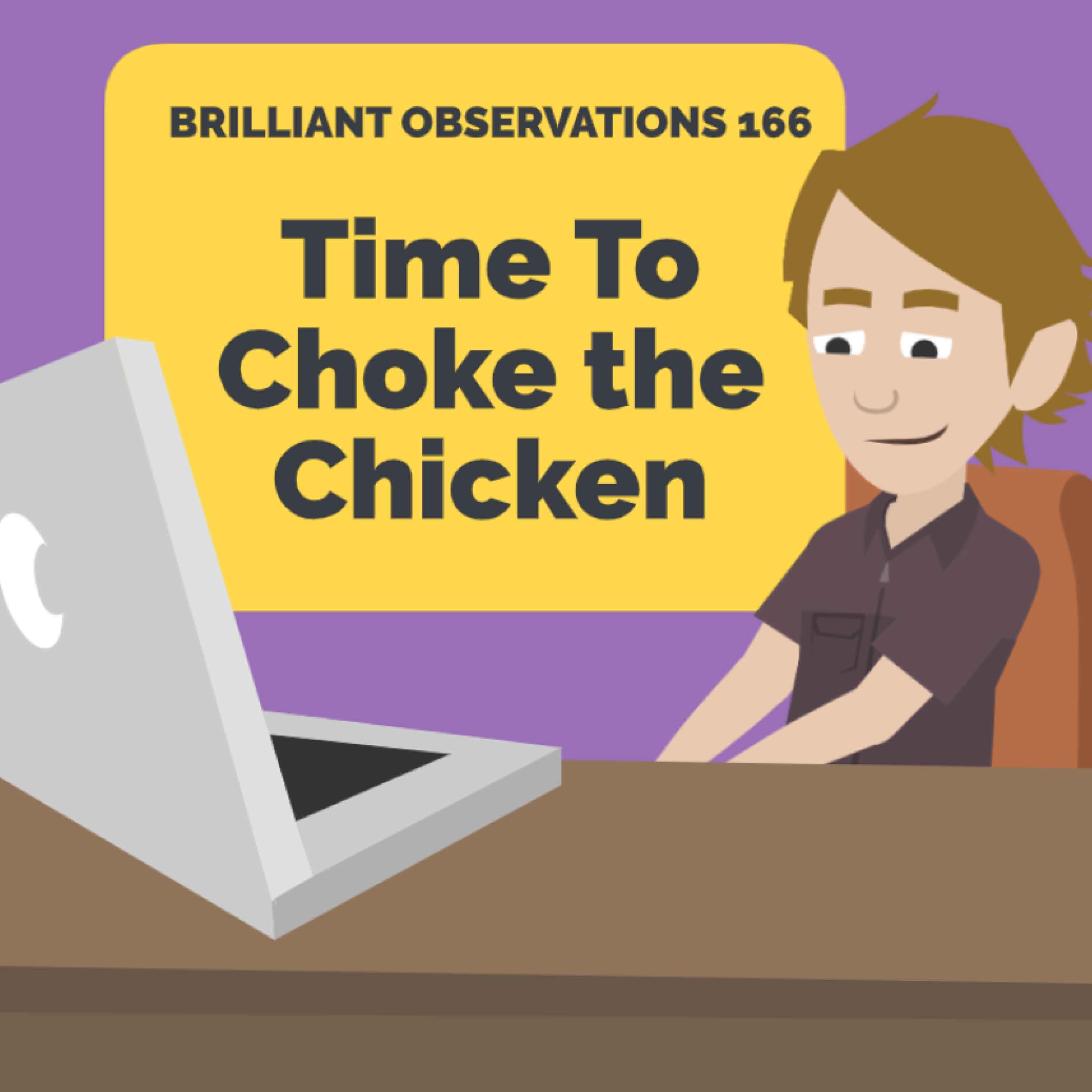 Time To Choke the Chicken  |  Brilliant Observations 166