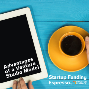 Startup Funding Espresso – Advantages of a Venture Studio Model