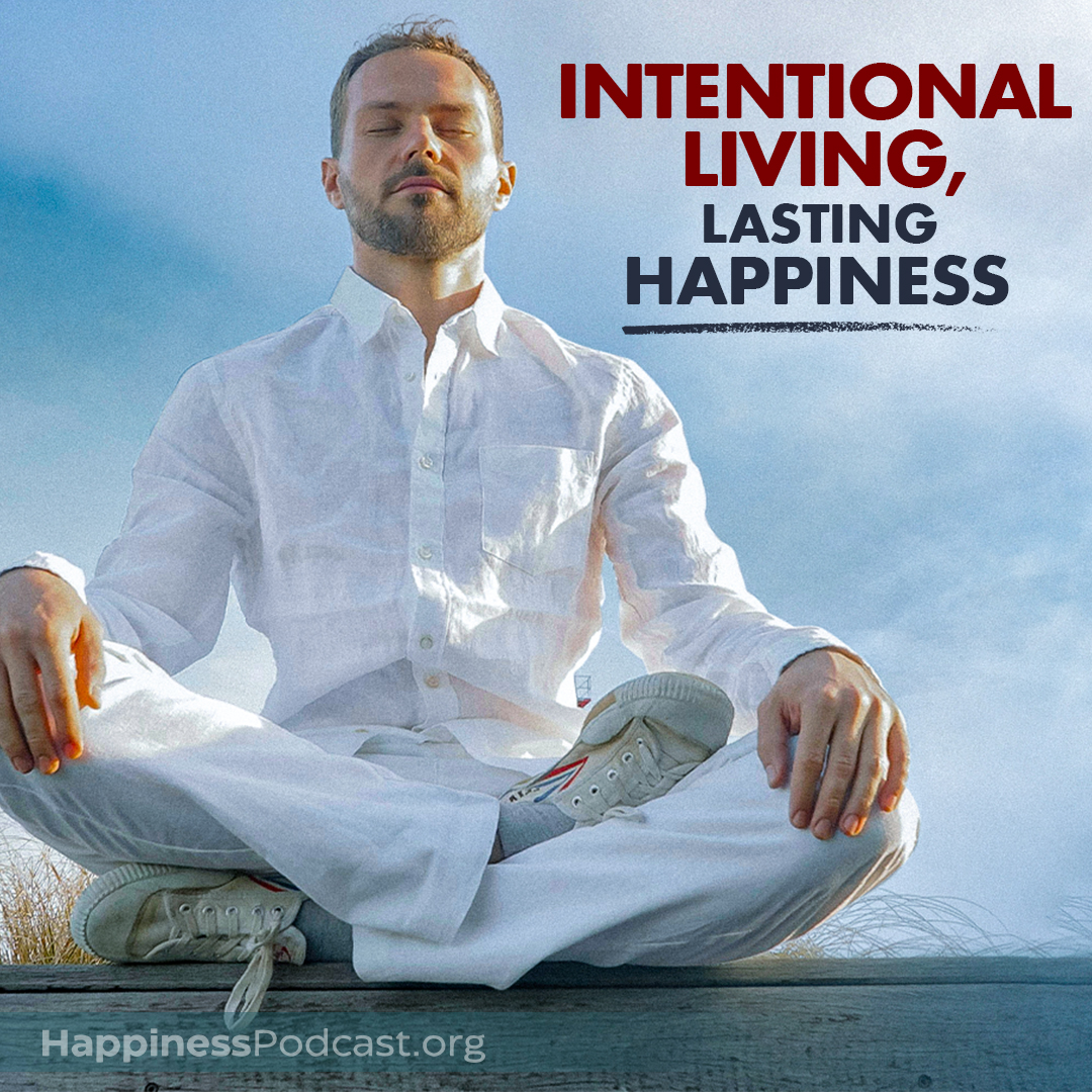 #540 Intentional Living, Lasting Happiness