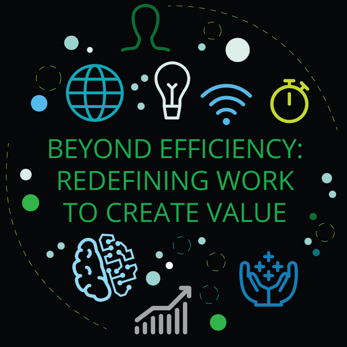 Beyond efficiency: Redefining work to create value