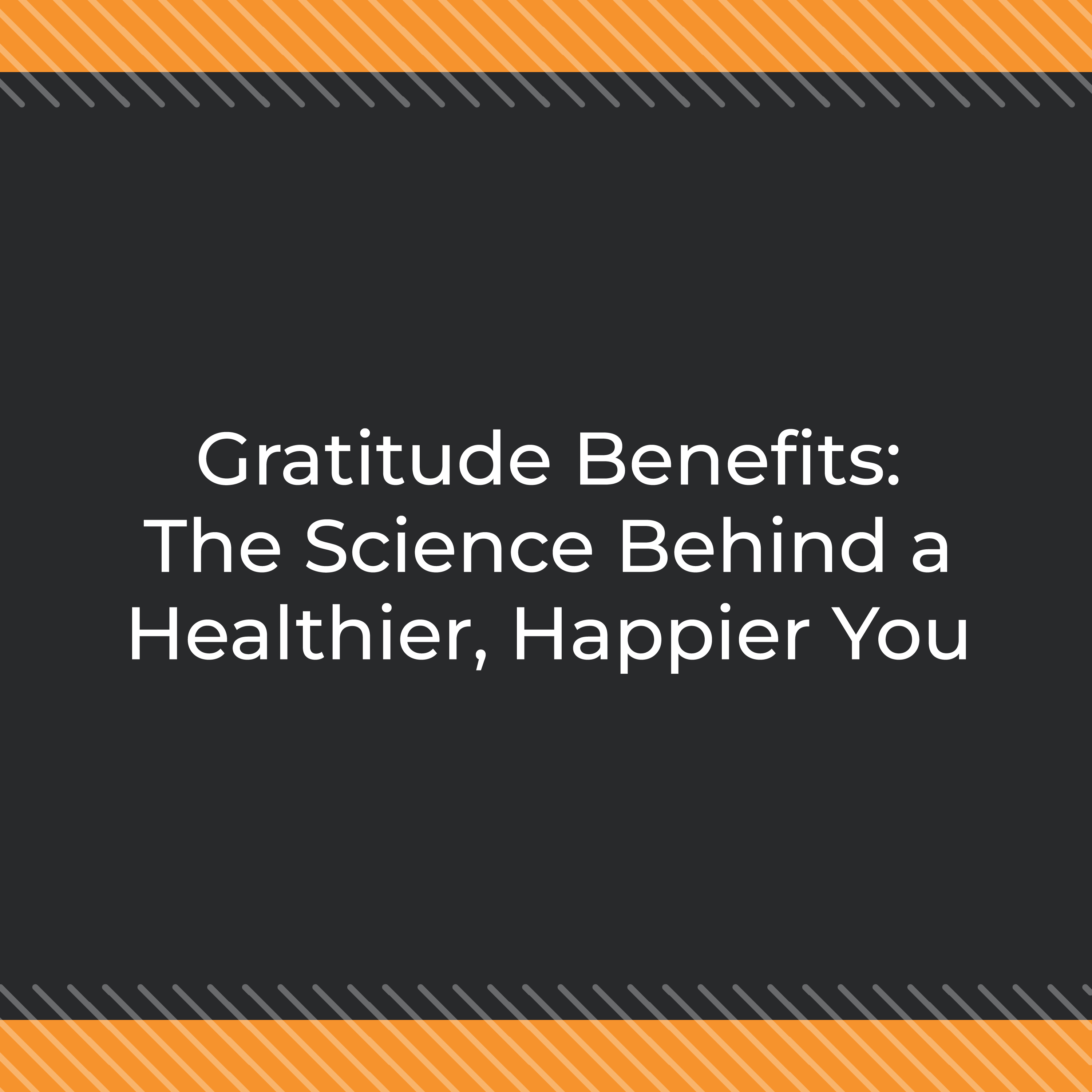 Gratitude Benefits: The Science Behind a Healthier, Happier You Gratitude Benefits: The Science Behind a Healthier, Happier You
