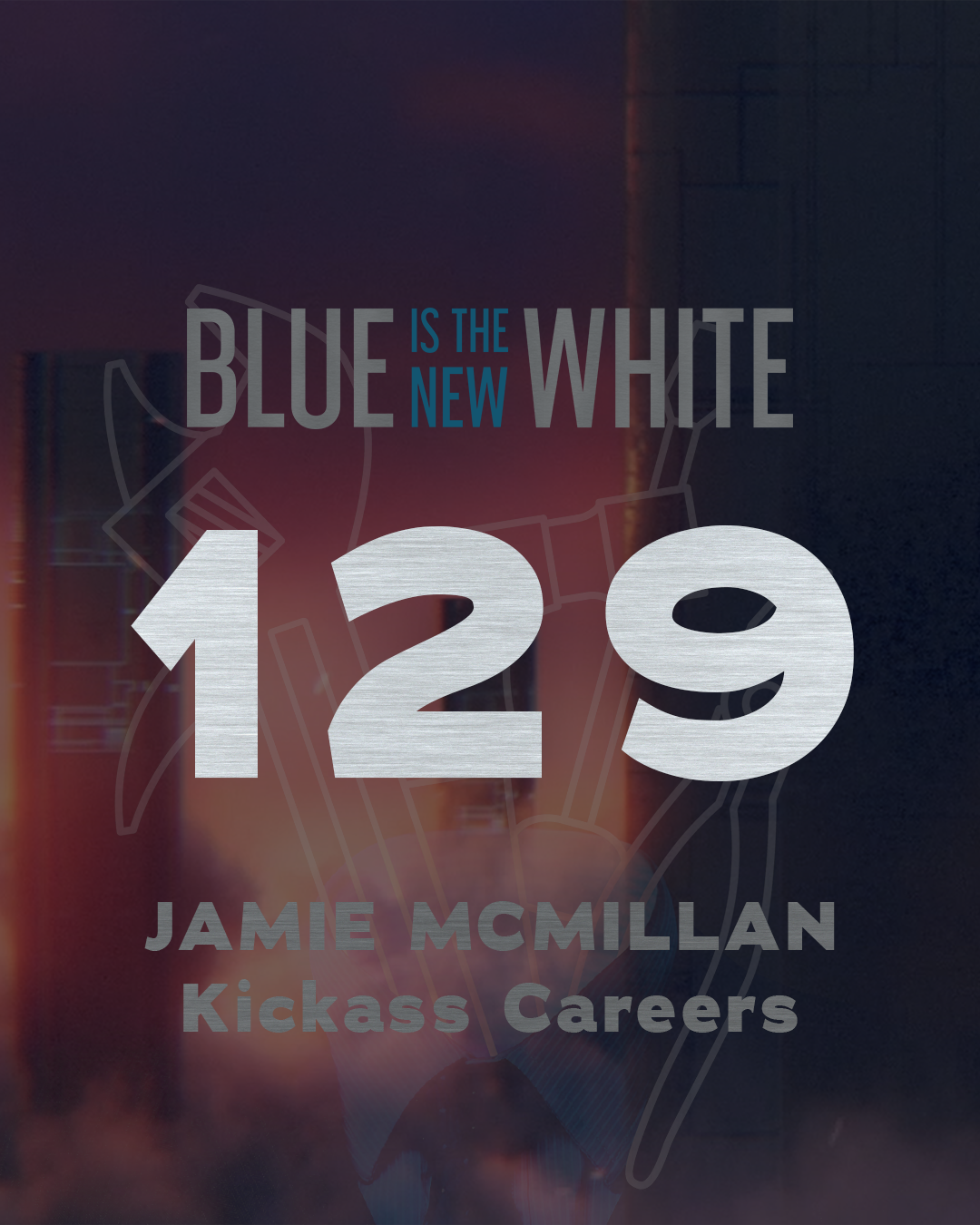 Blue is the New White #129 - Jamie McMillan, Kickass Careers