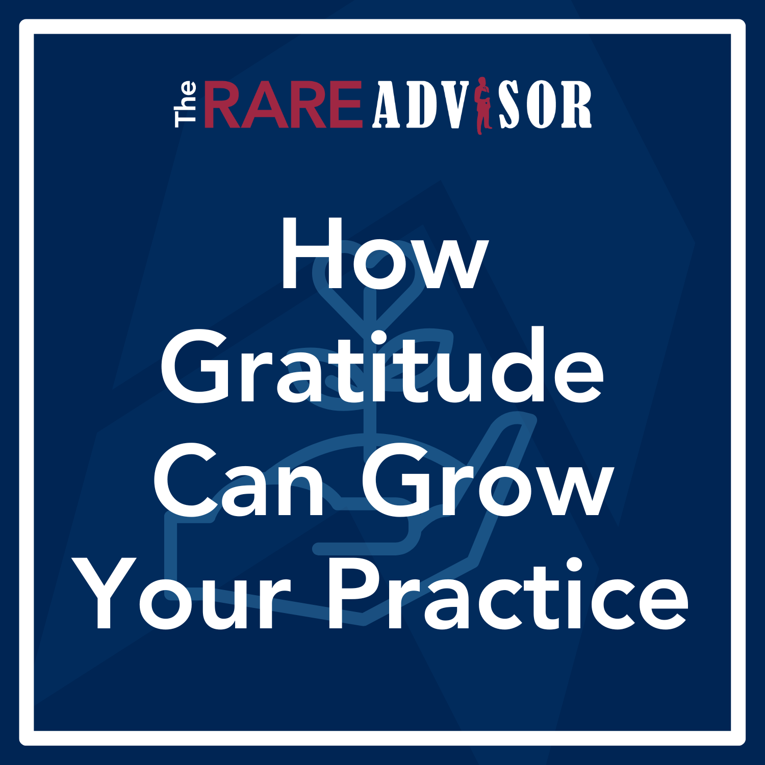 RARE Advisor: How Gratitude Can Grow Your Practice: Thanksgiving Lessons for Financial Advisors RARE Advisor: How Gratitude Can Grow Your Practice: Thanksgiving Lessons for Financial Advisors