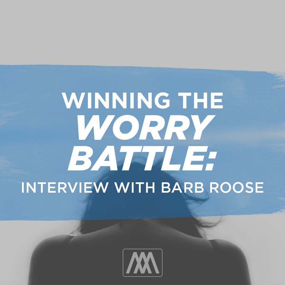 Winning the Worry Battle - Interview with Barb Roose | Ep. 225