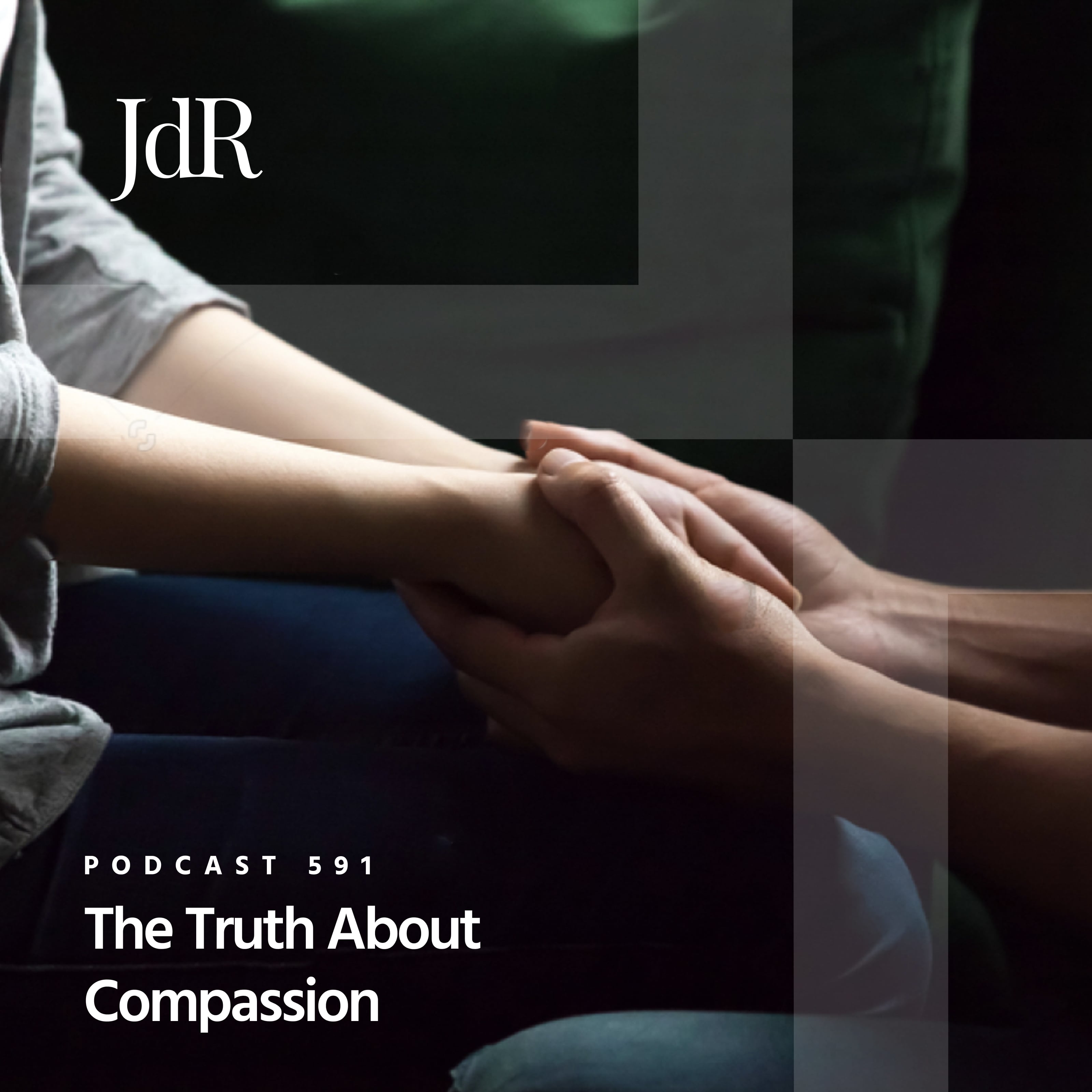 JdR Podcast 591 - The Truth About Compassion