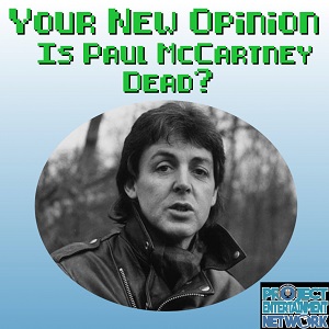 Your New Opinion - Ep. 125: Is Paul McCartney Dead?