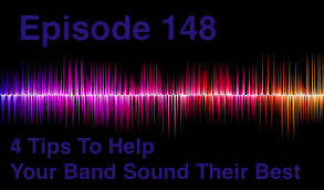 Episode 148 - 4 Tips to Help Your Band Sound Their Best