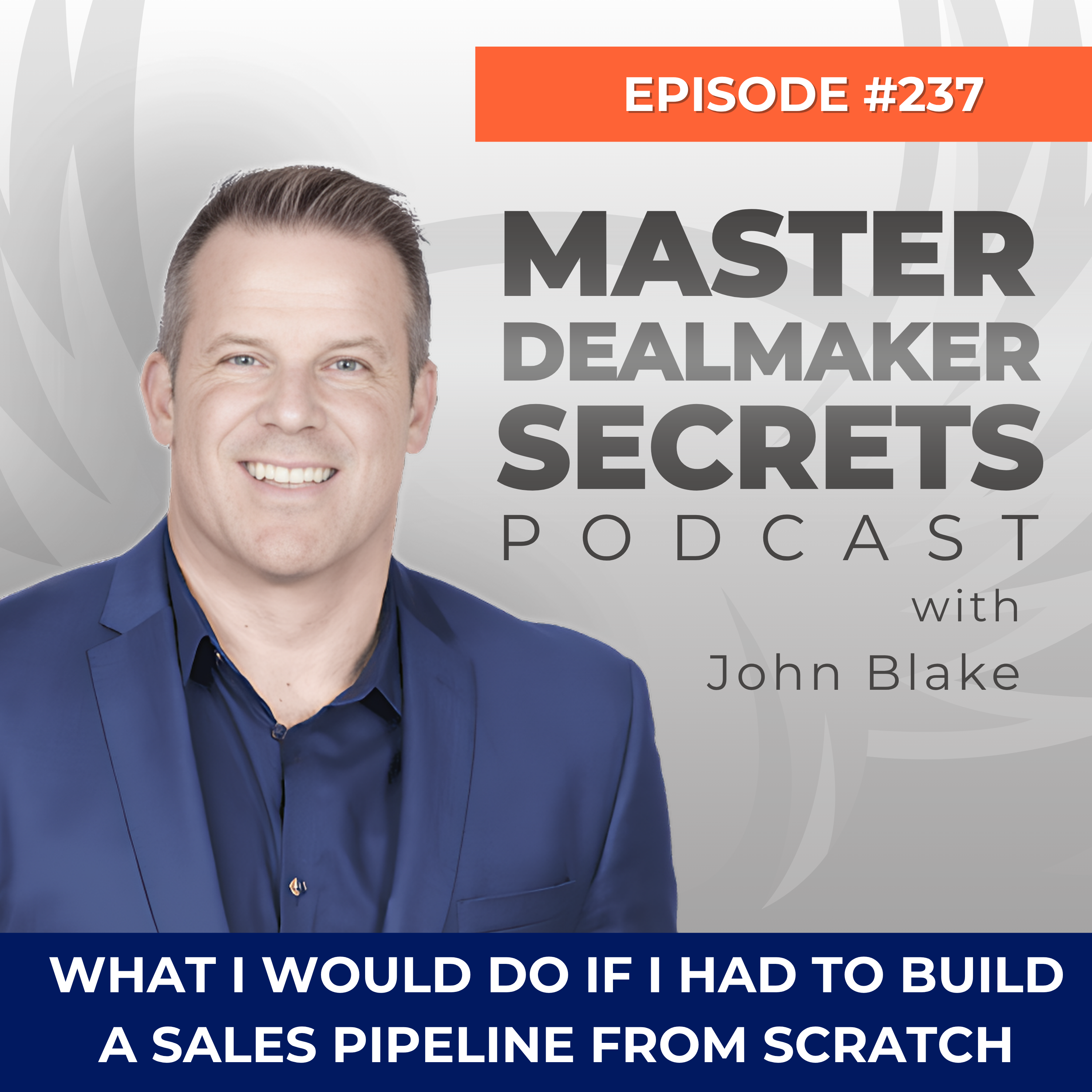 Episode 237 -  What I Would Do If I Had To Build A Sales Pipeline From Scratch