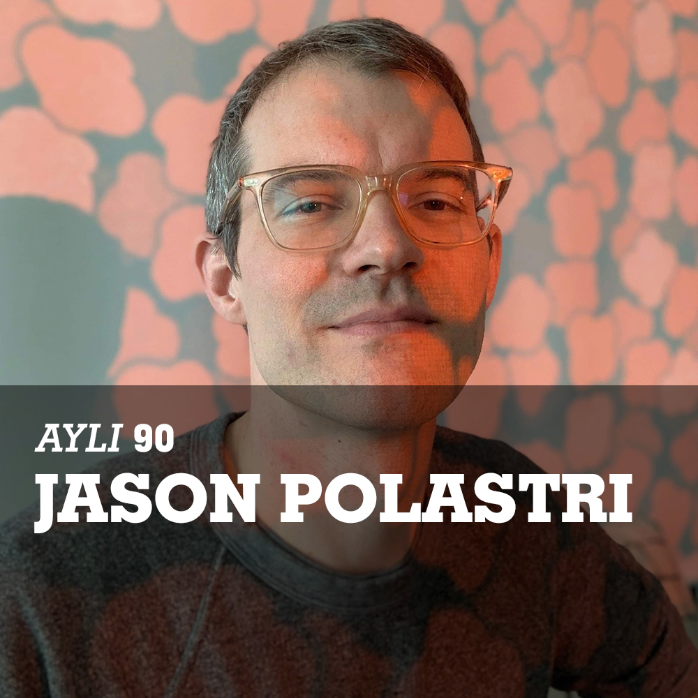 AYLI Podcast #90 - Jason Polastri