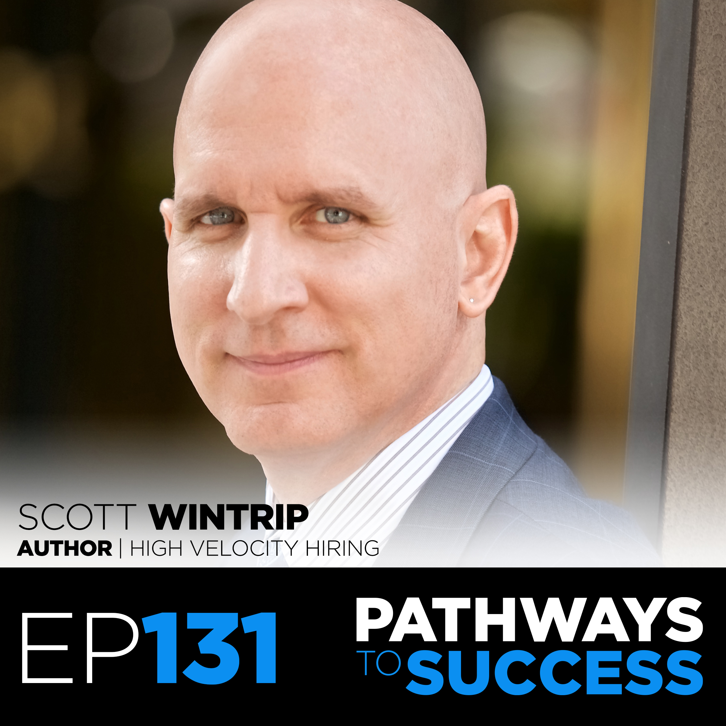 131: High Velocity Hiring | Scott Wintrip | Author | Speaker | Consultant