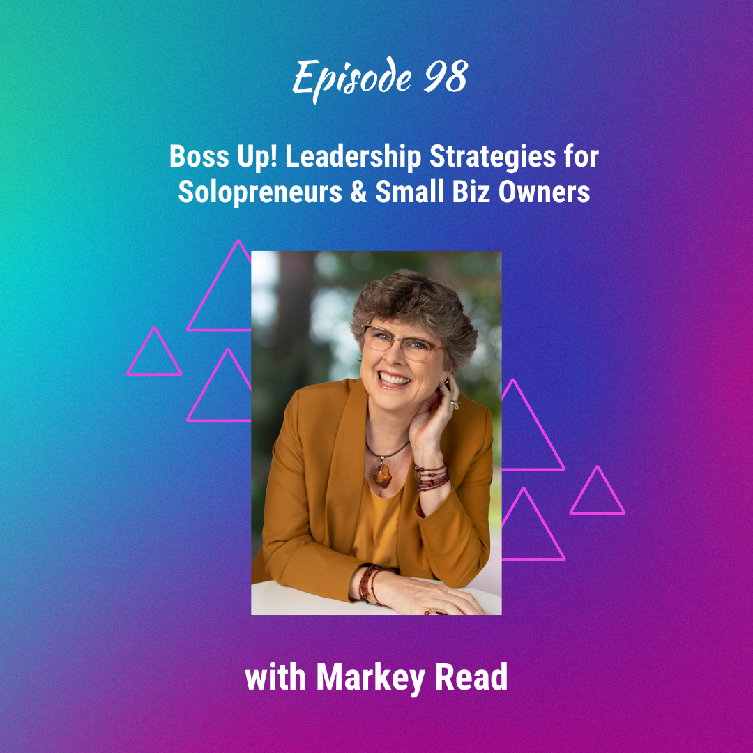 Boss Up! Leadership Strategies for Solopreneurs & Small Biz Owners with Markey Read - Ep 98