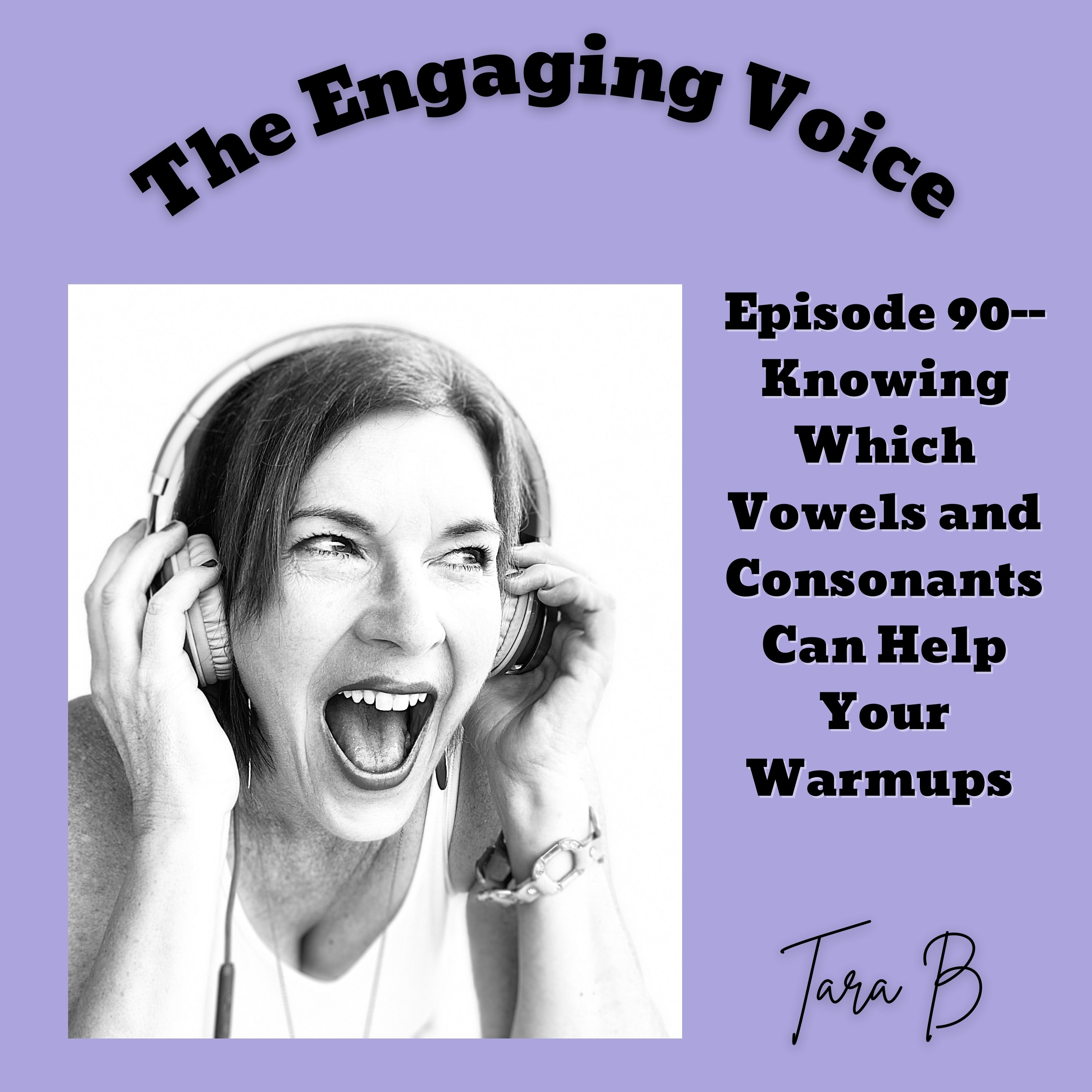 Ep 90 | Knowing Which Vowels and Consonants Can Help Your Warmups | Tara B