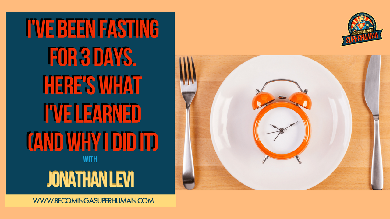 Ep. 151: I've Been Fasting For 3 Days. Here's What I've Learned (and Why I Did It)