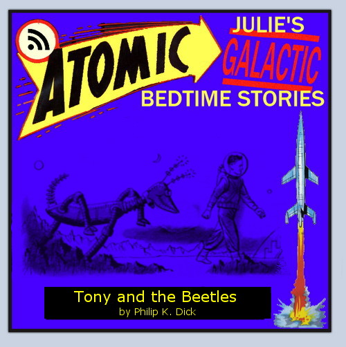 Atomic Julie - Tony and the Beetles by Philip K. Dick (part 2 of 2)