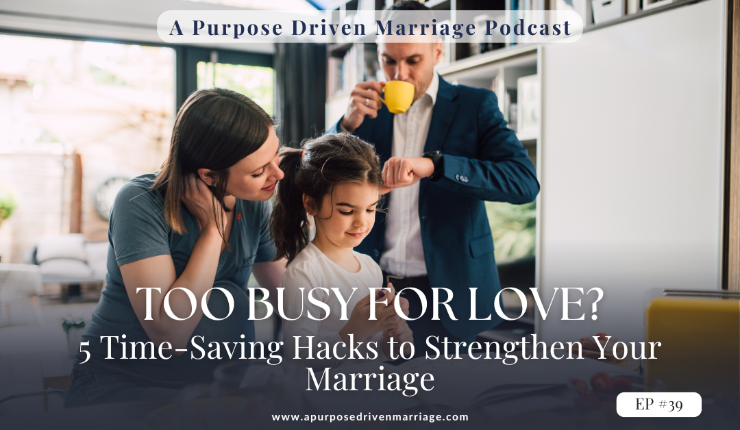 Too Busy for Love? 5 Time-Saving Hacks to Strengthen Your Marriage