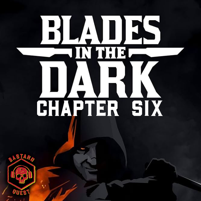 Episode 146 - BLADES IN THE DARK Chapter Six