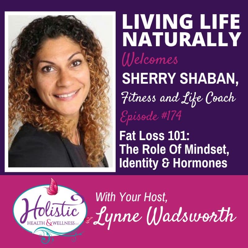 LLN Episode #174:  Sherry Shaban – Fat Loss 101: The Role Of Mindset, Identity And Hormones
