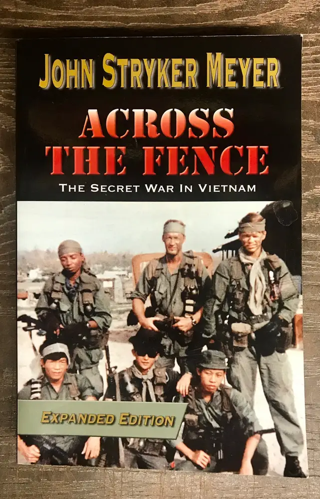 ACROSS THE FENCE- THE SECRET  WAR IN VIETNAM W/ GREEN BERET JOHN STRYKER MEYER