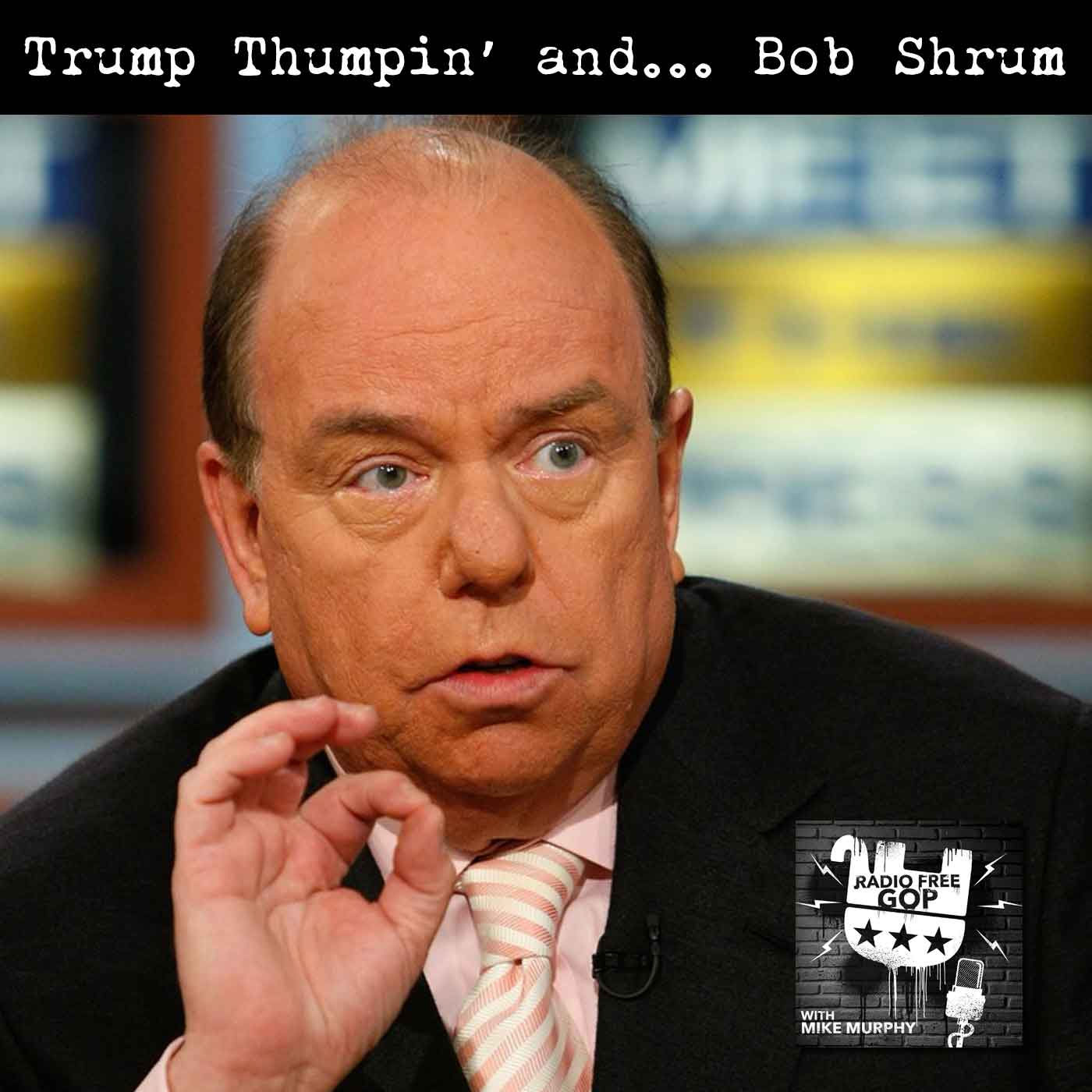 Trump Thumpin’ and... Bob Shrum