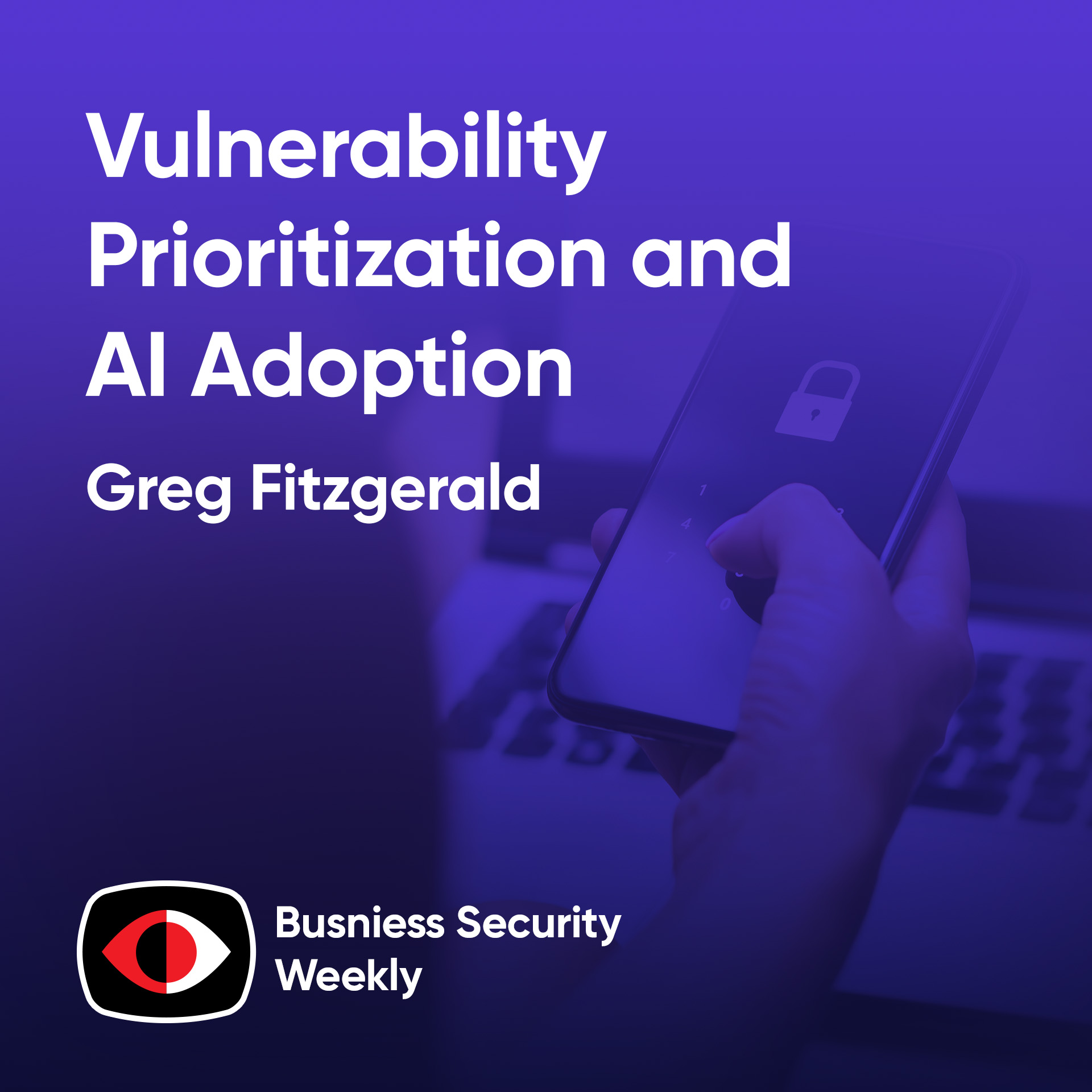 cover of episode Vulnerability Prioritization Can Produce Better Business Outcomes - Greg Fitzgerald, Steve Lodin - BSW #389