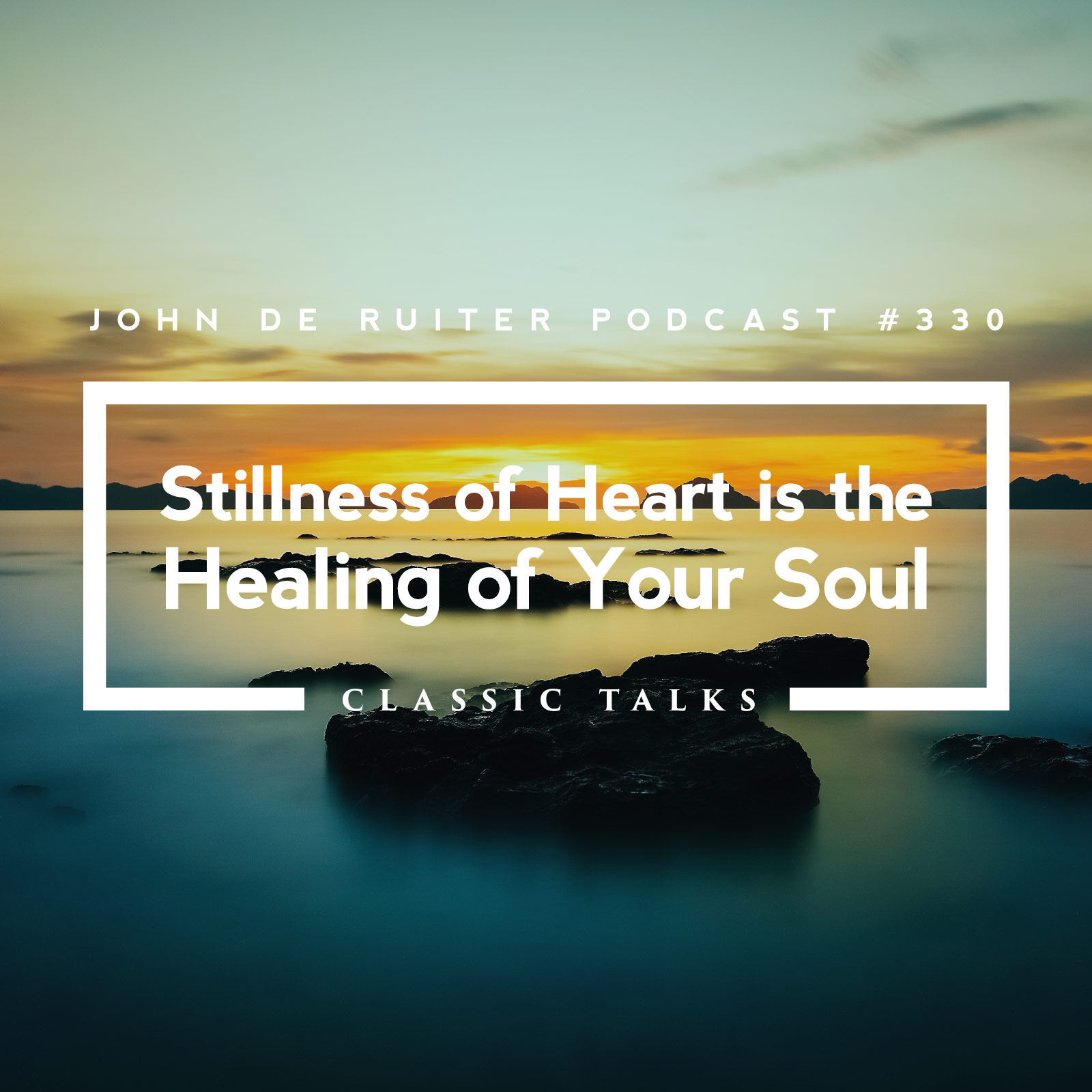 JdR Podcast 330 - Stillness of Heart is the Healing of Your Soul