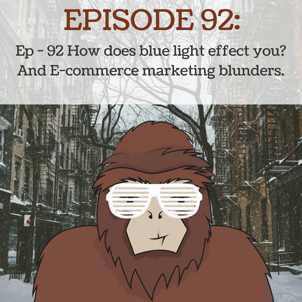 Ep - 92 How does blue light effect you? And E-commerce marketing blunders.