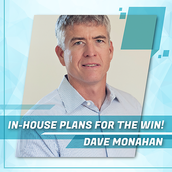In-house Plans for the Win with Dave Monahan