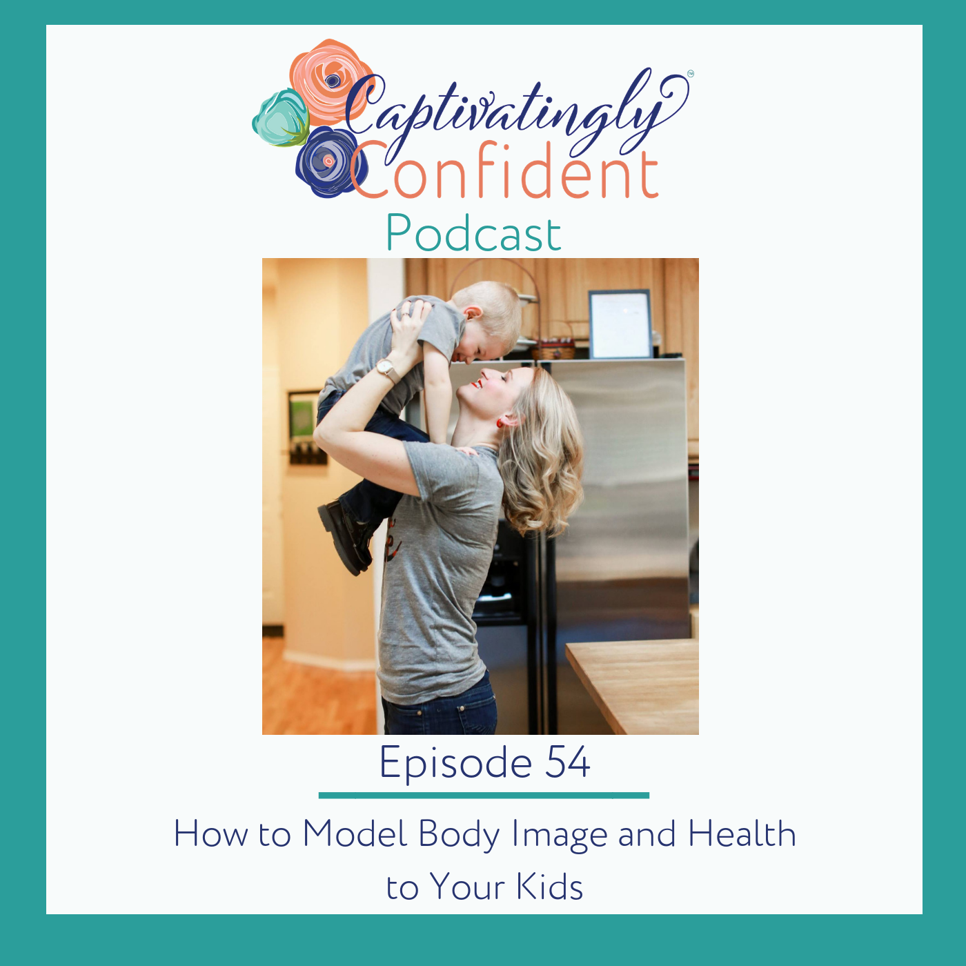 Episode 54- Modeling Positive Body Image and Health Starts with YOU